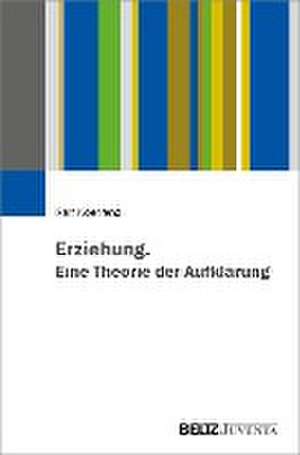 Erziehung. Eine Theorie der Aufklärung de Ralf Koerrenz