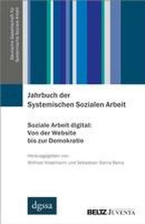 Jahrbuch der Systemischen Sozialen Arbeit. Band 1. Soziale Arbeit digital: Von der Website bis zur Demokratie de Wilfried Hosemann