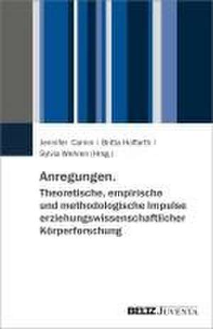 Anregungen. Theoretische, empirische und methodologische Impulse erziehungswissenschaftlicher Körperforschung de Jennifer Carnin