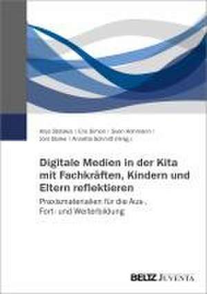 Digitale Medien in der Kita mit Fachkräften, Kindern und Eltern reflektieren de Anja Stolakis