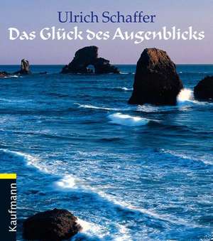 Das Glück des Augenblicks de Ulrich Schaffer