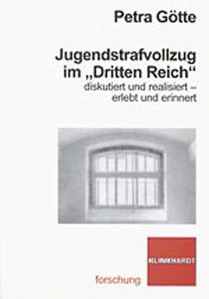 Jugendstrafvollzug im "Dritten Reich" diskutiert und realisiert - erlebt und erinnert de Petra Götte