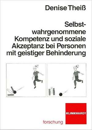 Selbstwahrgenommene Kompetenz und soziale Akzeptant bei Personen mit geistiger Behinderung de Denise Theiß