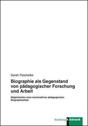 Biographie als Gegenstand von pädagogischer Forschung und Arbeit de Sarah Paschelke