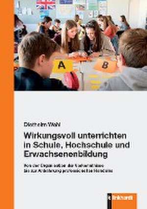 Wirkungsvoll unterrichten in Schule, Hochschule und Erwachsenenbildung de Diethelm Wahl