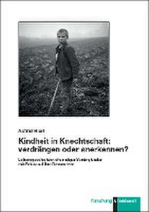 Kindheit in Knechtschaft: verdrängen oder anerkennen? de Astrid Bieri