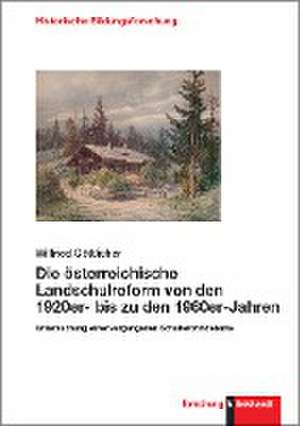 Die österreichische Landschulreform von den 1920er- bis zu den 1960er-Jahren de Wilfried Göttlicher