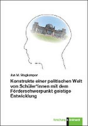 Konstrukte einer politischen Welt von Schüler*innen mit dem Förderschwerpunkt geistige Entwicklung de Jan M. Stegkemper