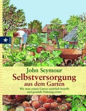 Selbstversorgung aus dem Garten de John Seymour