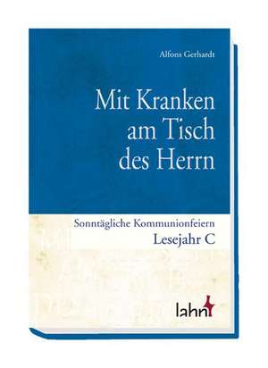 Mit Kranken am Tisch des Herrn. Sonntägliche Kommunionfeiern Lesejahr C de Alfons Gerhardt