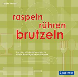 Raspeln, Rühren, Brutzeln de Susann Winkler