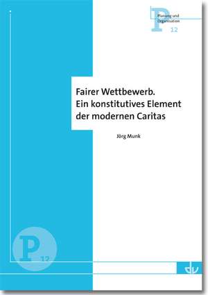 Fairer Wettbewerb. Ein konstitutives Element der modernen Caritas (P 12) de Jörg Munk