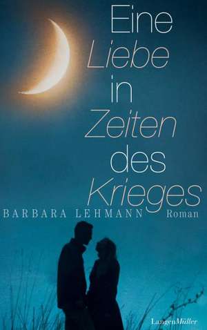 Eine Liebe in Zeiten des Krieges de Barbara Lehmann