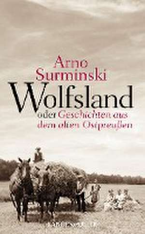 Wolfsland oder Geschichten aus dem alten Ostpreußen de Arno Surminski