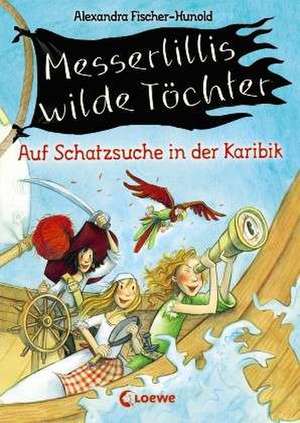 Messerlillis wilde Töchter - Auf Schatzsuche in der Karibik de Alexandra Fischer-Hunold