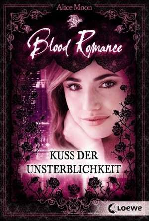 Blood Romance 01. Kuss der Unsterblichkeit de Alice Moon