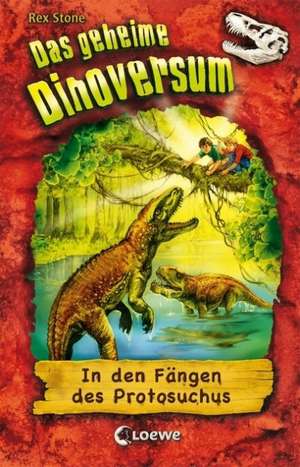 Das geheime Dinoversum 14. In den Fängen des Protosuchus de Rex Stone