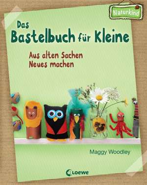 Das Bastelbuch für Kleine de Maggy Woodley