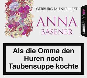 Als die Omma den Huren noch Taubensuppe kochte de Anna Basener