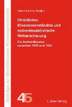 Christliches Missionsverständnis und nationalsozialistische Weltanschauung de Helen-Kathrin Treutler