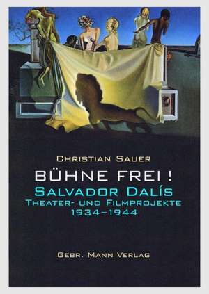 Bühne frei! Salvador Dalís Theater- und Filmprojekte 1934 -1944 de Christian Sauer