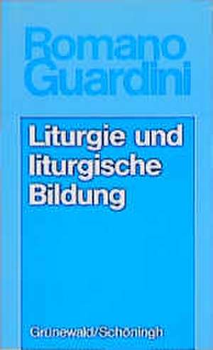 Liturgie Und Liturgische Bildung: Versuche Uber Pascal de Romano Guardini