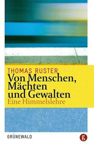 Von Menschen, Machten Und Gewalten: Eine Himmelslehre de Thomas Ruster