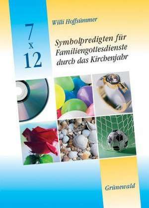 7 x 12 Symbolpredigten für Familiengottesdienste durch das Kirchenjahr de Willi Hoffsümmer