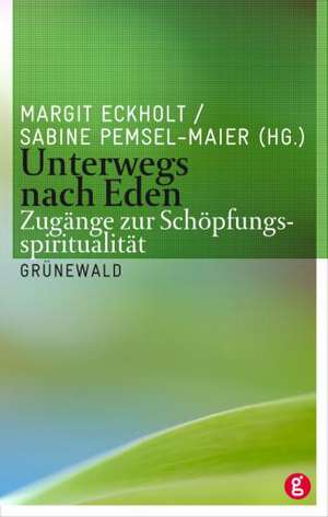 Unterwegs Nach Eden: Zugange Zur Schopfungsspiritualitat de Margit Eckholt