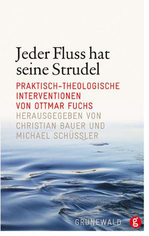 Jeder Fluss Hat Seine Strudel: Praktisch-Theologische Interventionen Von Ottmar Fuchs de Christian Bauer