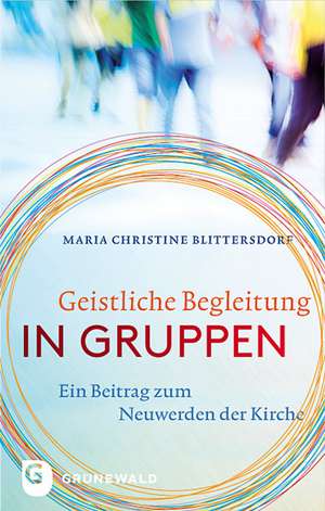 Geistliche Begleitung in Gruppen de Maria Christine Blittersdorf