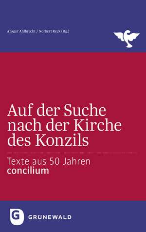 Auf Der Suche Nach Der Kirche Des Konzils: Texte Aus 50 Jahren Concilium de Ansgar Ahlbrecht