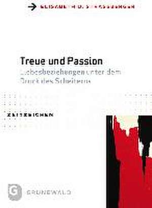 Treue Und Passion: Liebesbeziehungen Unter Dem Druck Des Scheiterns. Praktisch-Theologische Reformansatze Aus Interdisziplinarer Perspekt de Elisabeth U. Straßberger