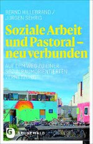 Soziale Arbeit und Pastoral - neu verbunden de Bernd Hillebrand