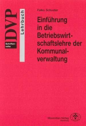 Einführung in die Betriebswirtschaftslehre der Kommunalverwaltung de Falko Schuster