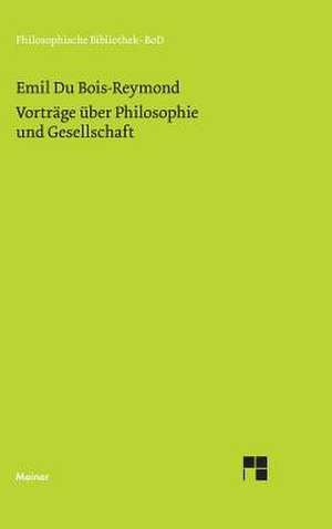 Vortrage Uber Philosophie Und Gesellschaft: Uber Die Grunde Der Entmutigung Auf Philosophischem Gebiet de Emil DuBois-Reymond