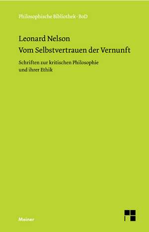 Vom Selbstvertrauen Der Vernunft: Uber Die Grunde Der Entmutigung Auf Philosophischem Gebiet de Leonard Nelson