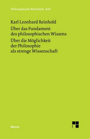 Uber Das Fundament Des Philosophischen Wissens (1791). Uber Die Moglichkeit Der Philosophie ALS Strenge Wissenschaft (1790): Uber Die Grunde Der Entmutigung Auf Philosophischem Gebiet de Karl L Reinhold