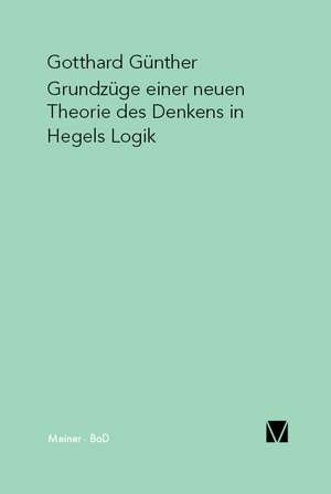 Grundzuge Einer Neuen Theorie Des Denkens in Hegels Logik: Uber Die Grunde Der Entmutigung Auf Philosophischem Gebiet de Gotthard Günther