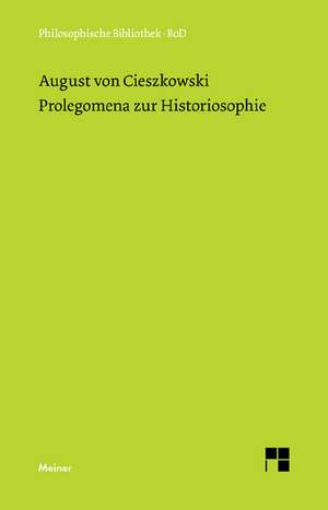 Prolegomena Zur Historiosophie: Uber Die Grunde Der Entmutigung Auf Philosophischem Gebiet de August von Cieszkowski