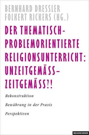 Der thematisch-problemorientierte Religionsunterricht: Unzeitgemäß - zeitgemäß?! de Bernhard Dressler