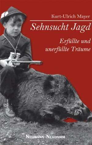 Sehnsucht Jagd - erfüllte und unerfüllte Träume de Kurt-Ulrich Mayer