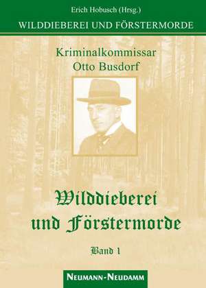 Wilddieberei und Förstermorde 1 de Erich Hobusch