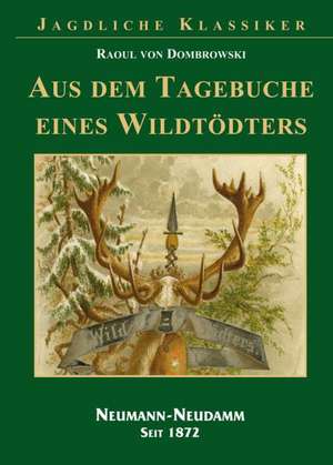 Aus dem Tagebuch eines Wildtödters de Raoul von Dombrowski