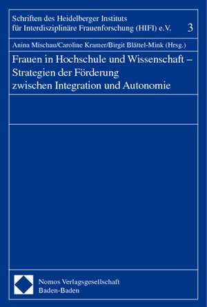 Frauen in Hochschule und Wissenschaft - Strategien der Förderung zwischen Integration und Autonomie de Anina Mischau