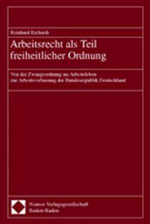 Arbeitsrecht als Teil freiheitlicher Ordnung de Reinhard Richardi