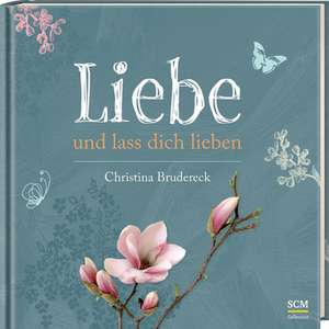 Liebe und lass dich lieben de Christina Brudereck