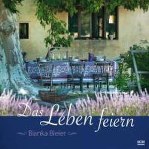 Das Leben feiern de Bianka Bleier