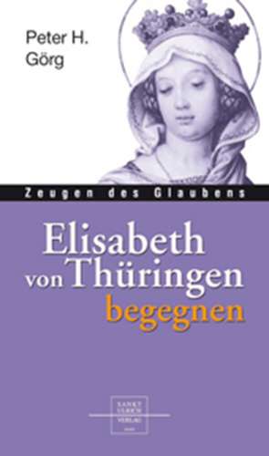 Elisabeth von Thüringen begegnen de Peter H. Görg