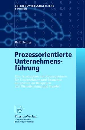 Prozessorientierte Unternehmensführung: Eine Konzeption mit Konsequenzen für Unternehmen und Branchen dargestellt an Beispielen aus Dienstleistung und Handel de Ralf Helbig